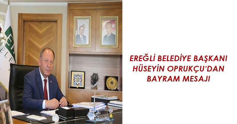 Ereğli Belediye Başkanı Hüseyin Oprukçu'dan Bayram Mesajı