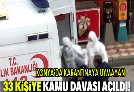 Konya'da karantina kurallarına uymayan 33 kişiye dava açıldı