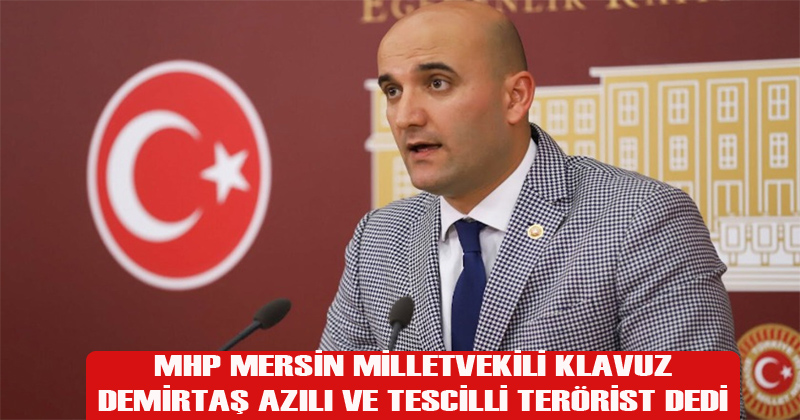 MHP Mersin Milletvekili Klavuz, Salahattin Demirtaş Azılı Ve Tescilli Terörist