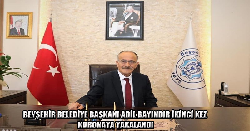 Beyşehir Belediye Başkanı Adil Bayındır İkinci Kez Korona'ya Yakalandı