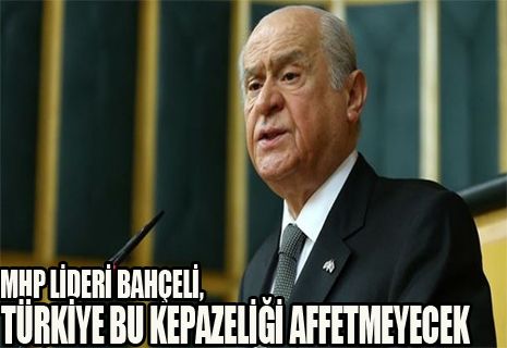 MHP Lideri Bahçeli: Türkiye bu kepazeliği affetmeyecek, bu ihanete izin vermeyecektir