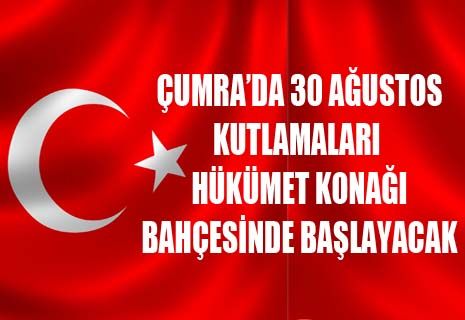 Çumra'da 30 Ağustos zafer bayramı kutlaması hükümet konağı bahçesinde başlayacak