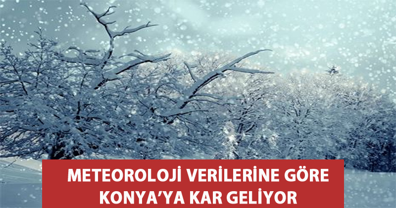 Meteoroloji Verilerine Göre Konya'ya Kar Geliyor