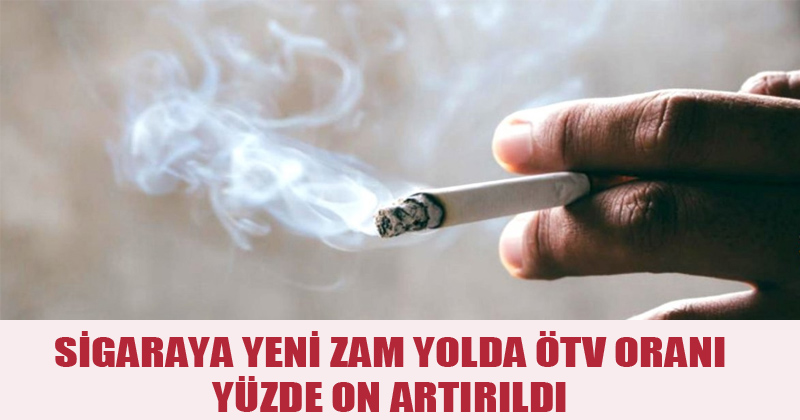 Sigaraya Yeni Zam Yolda ÖTV Oranı Yüzde 10 Artırıldı