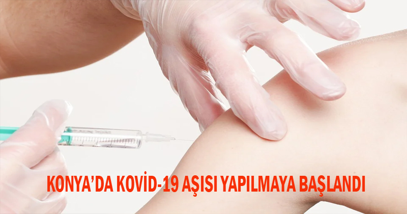 Konya'da Kovid-19 Aşısı Yapılamaya Başlandı