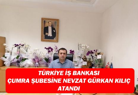 Türkiye İş Bankası A.Ş. Çumra Şubesi Müdürlüğüne Nevzat Gürkan Kılıç Atandı