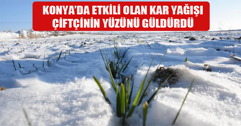 Konya'da Etkili Olan Kar Yağışı Çiftçinin Yüzünü Güldürdü