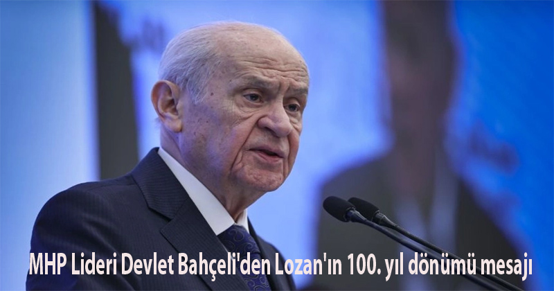 MHP Lideri Devlet Bahçeli'den Lozan'ın 100. yıl dönümü mesajı