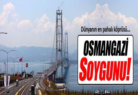 Osmangazi köprüsünün geçiş ücreti dudak uçuklattı!
