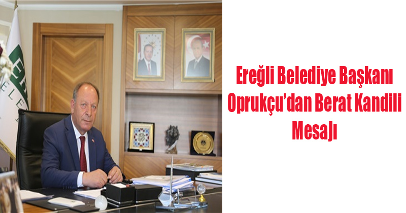 Ereğli Belediye Başkanı Hüseyin Oprukçu'dan Berat Kandili Mesajı